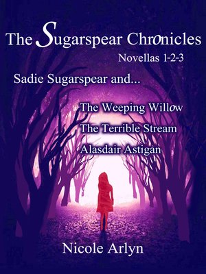 cover image of Sadie Sugarspear and the Weeping Willow, the Terrible Stream, and Alasdair Astigan